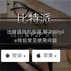 比特派钱包安装 解决Bitpie钱包常见使用问题