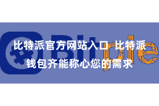 比特派官方网站入口  比特派钱包齐能称心您的需求