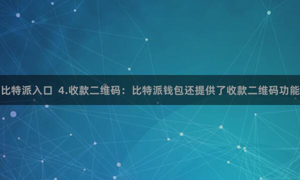 比特派入口  4.收款二维码：比特派钱包还提供了收款二维码功能