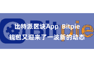 比特派区块App  Bitpie钱包又迎来了一波新的动态