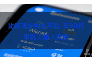 比特派去中心平台  在3D打印机上输入法度